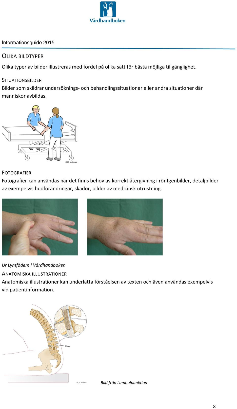 FOTOGRAFIER Fotografier kan användas när det finns behov av korrekt återgivning i röntgenbilder, detaljbilder av exempelvis hudförändringar, skador,