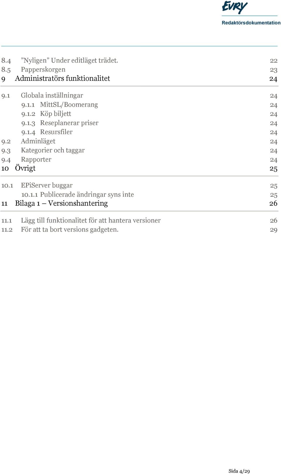 4 Rapporter 24 10 Övrigt 25 10.1 EPiServer buggar 25 10.1.1 Publicerade ändringar syns inte 25 11 Bilaga 1 Versionshantering 26 11.