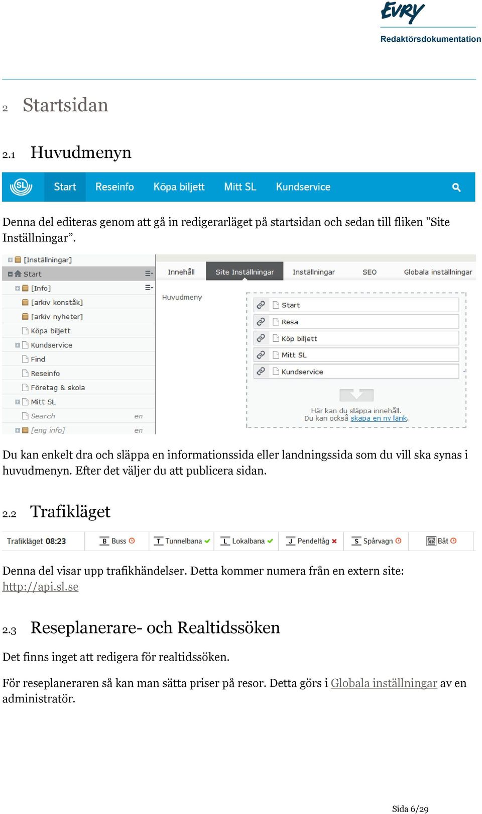 2 Trafikläget Denna del visar upp trafikhändelser. Detta kommer numera från en extern site: http://api.sl.se 2.