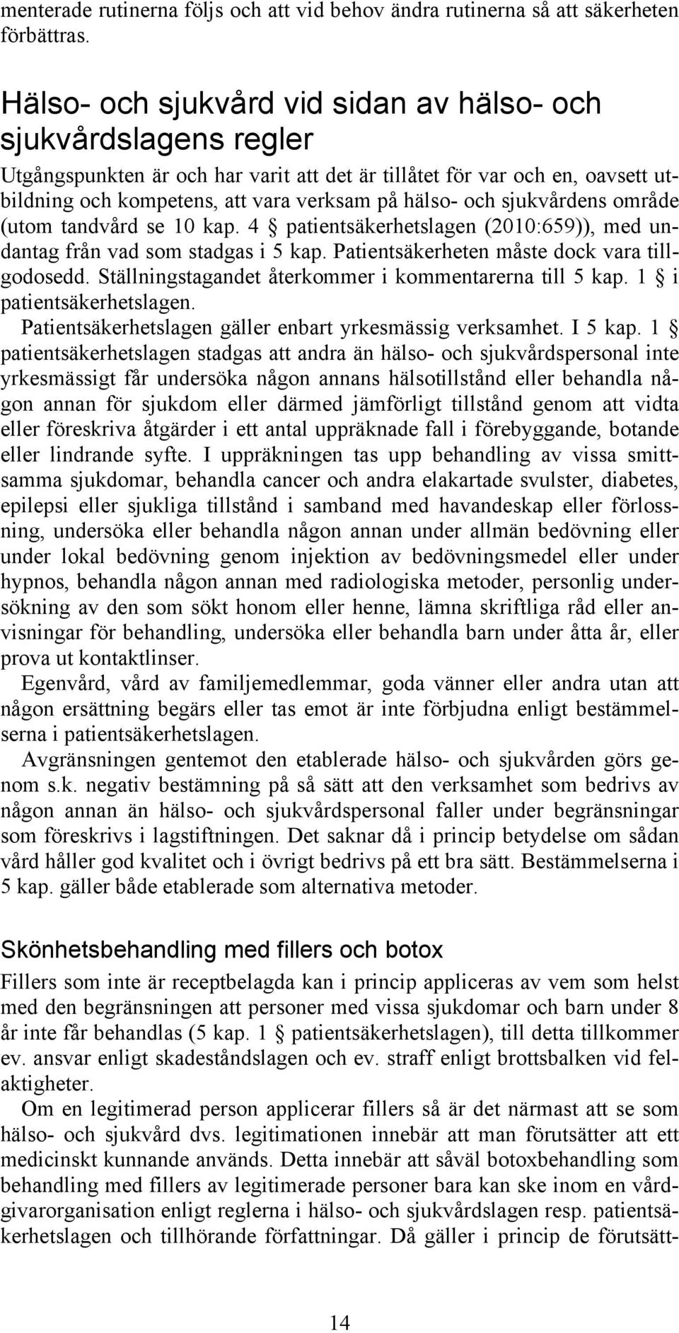 sjukvårdens område (utom tandvård se 10 kap. 4 patientsäkerhetslagen (2010:659)), med undantag från vad som stadgas i 5 kap. Patientsäkerheten måste dock vara tillgodosedd.