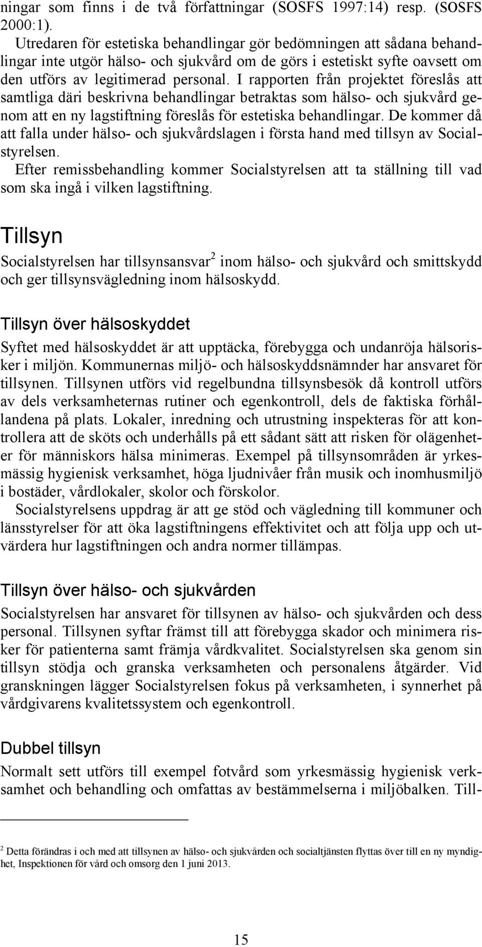 I rapporten från projektet föreslås att samtliga däri beskrivna behandlingar betraktas som hälso- och sjukvård genom att en ny lagstiftning föreslås för estetiska behandlingar.