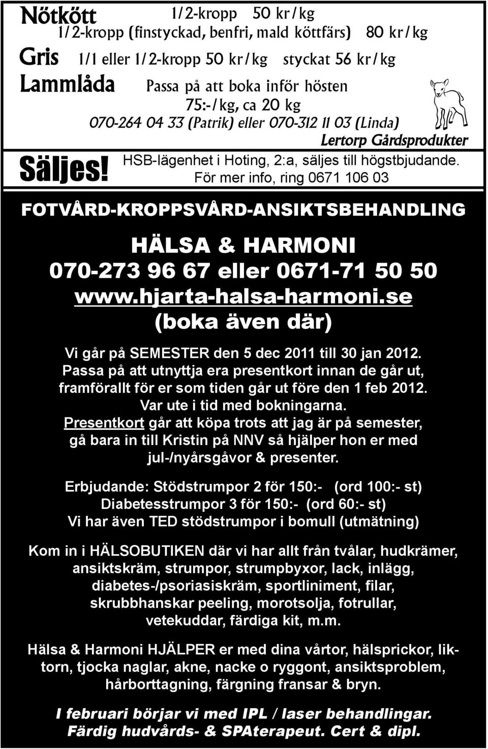 För mer info, ring 0671 106 03 FOTVÅRD-KROPPSVÅRD-ANSIKTSBEHANDLING HÄLSA & HARMONI 070-273 96 67 eller 0671-71 50 50 www.hjarta-halsa-harmoni.