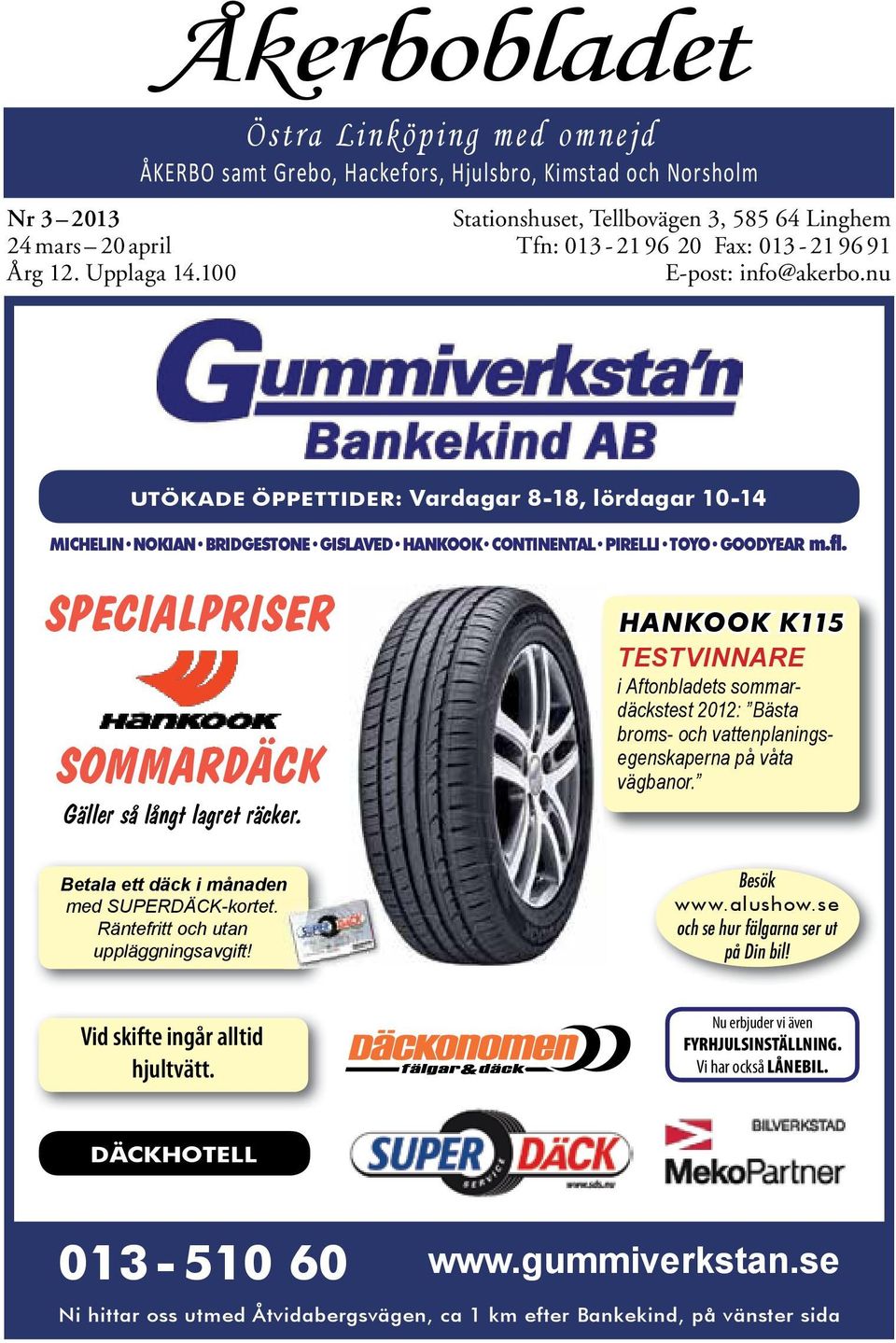 info@akerbo.nu UTÖKADE ÖPPETTIDER: Vardagar 8-18, lördagar 10-14 MICHELIN NOKIAN BRIDGESTONE GISLAVED HANKOOK CONTINENTAL PIRELLI TOYO GOODYEAR m.fl.