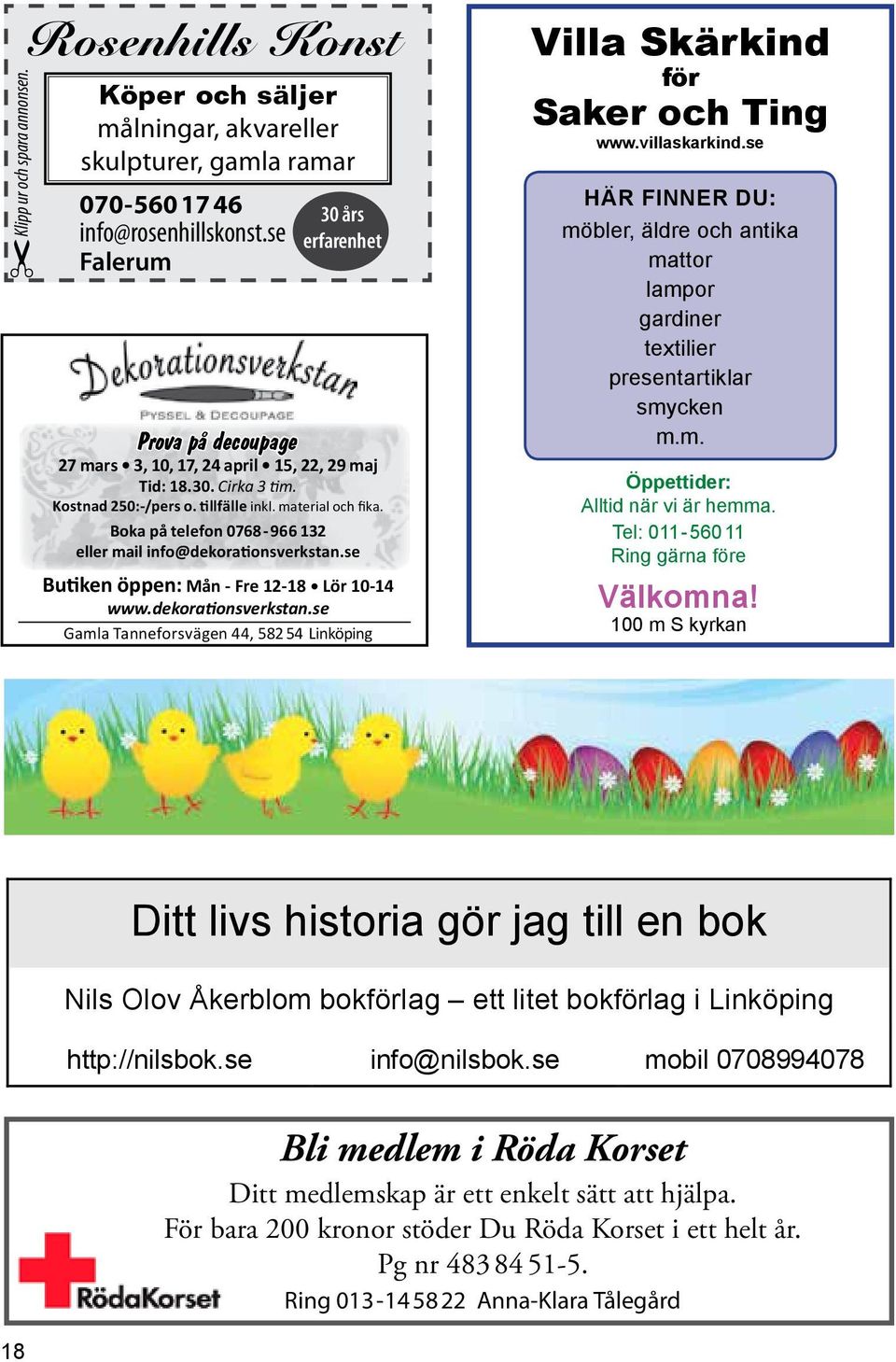 Boka på telefon 0768-966 132 eller mail info@dekorationsverkstan.se Butiken öppen: Mån - Fre 12-18 Lör 10-14 www.dekorationsverkstan.se Gamla Tanneforsvägen 44, 582 54 Linköping Villa Skärkind för Saker och Ting www.