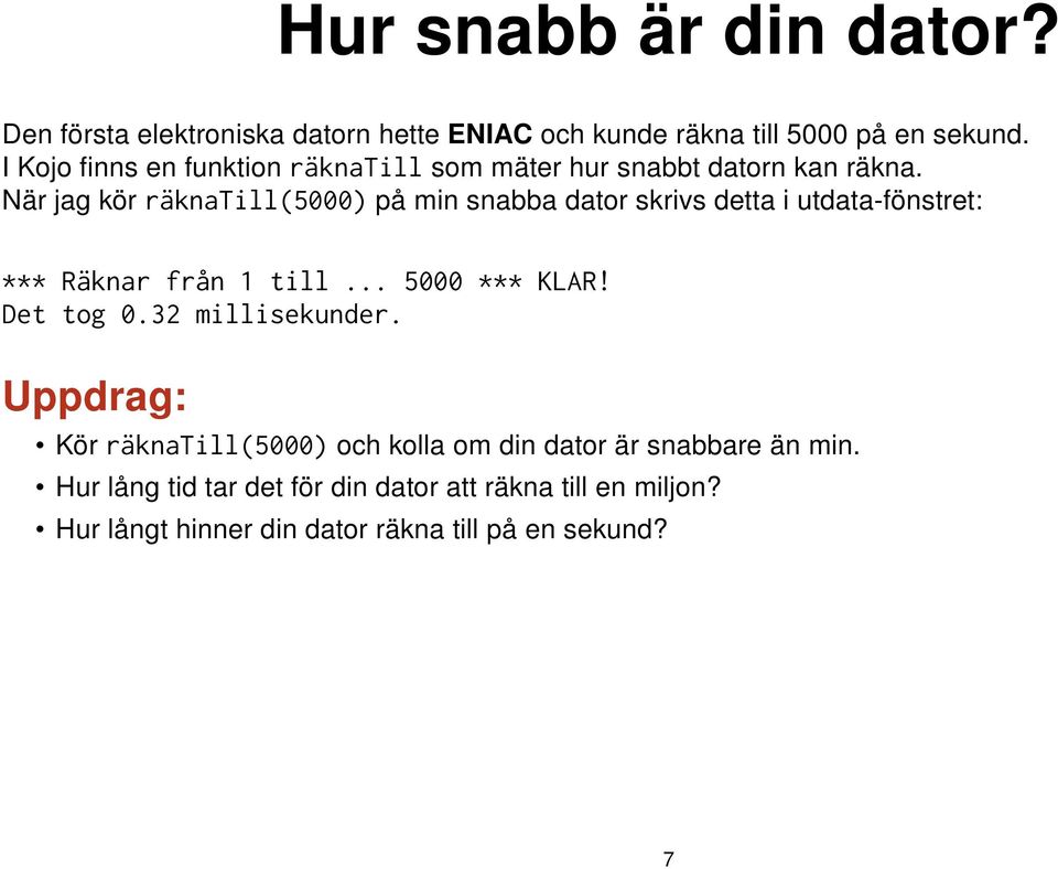 När jag kör räknatill(5000) på min snabba dator skrivs detta i utdata-fönstret: *** Räknar från 1 till... 5000 *** KLAR!