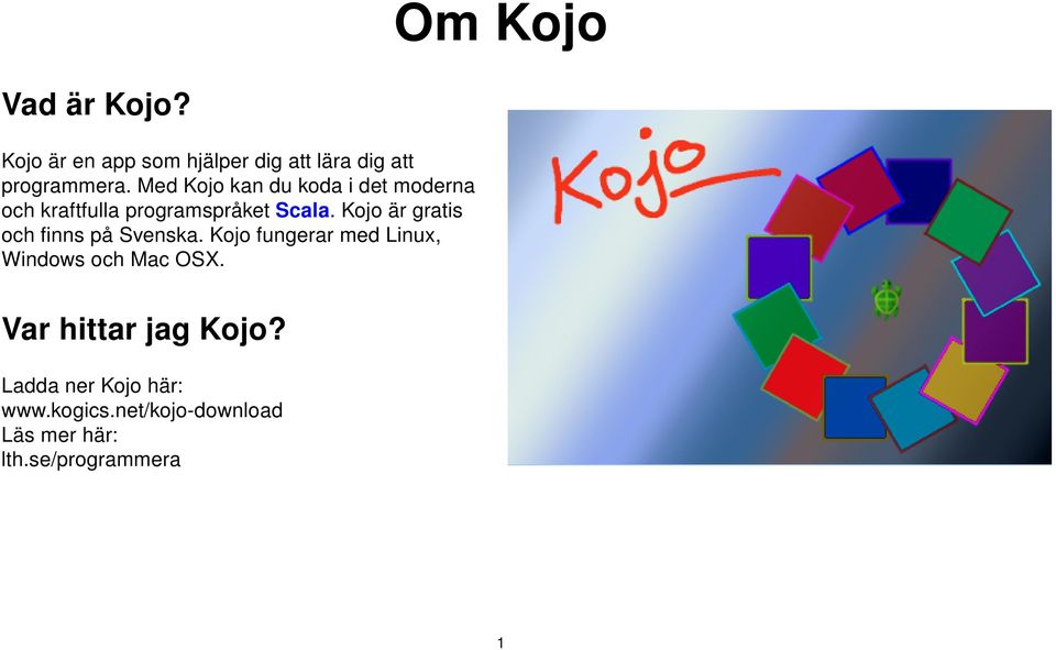 Kojo är gratis och finns på Svenska. Kojo fungerar med Linux, Windows och Mac OSX.