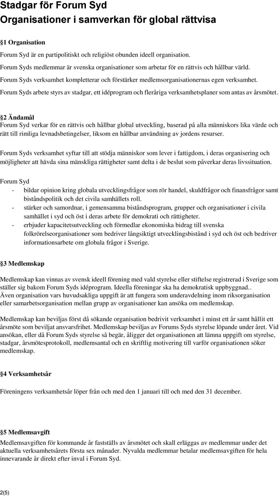 Forum Syds arbete styrs av stadgar, ett idéprogram och fleråriga verksamhetsplaner som antas av årsmötet.