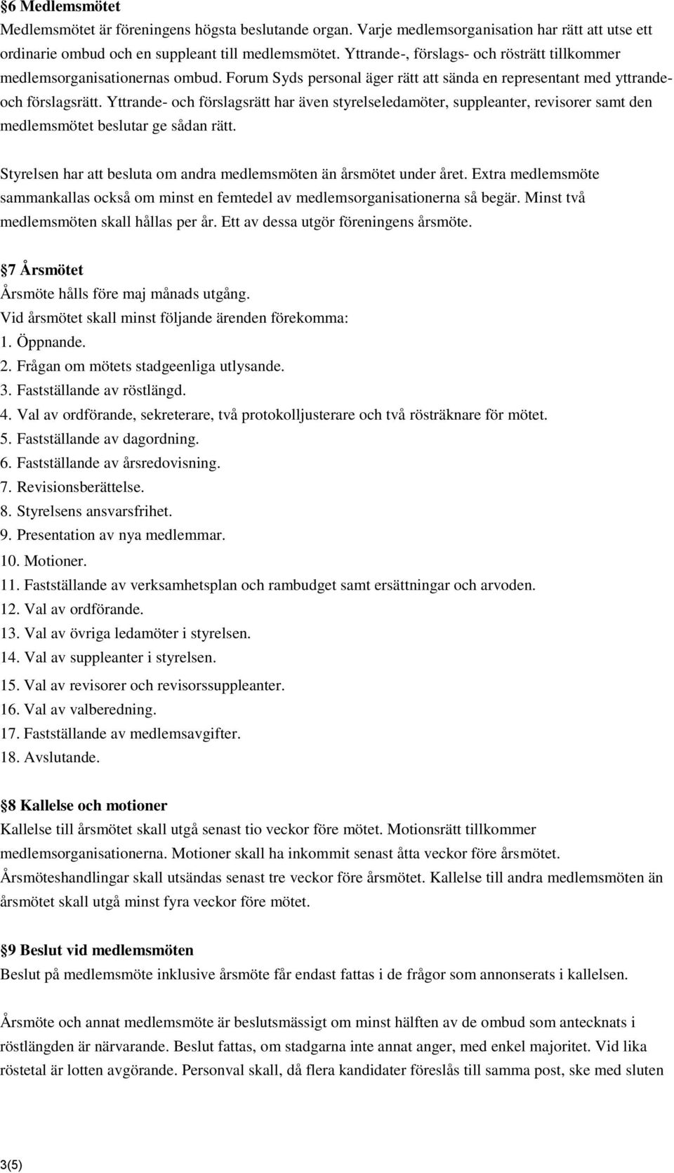 Yttrande- och förslagsrätt har även styrelseledamöter, suppleanter, revisorer samt den medlemsmötet beslutar ge sådan rätt. Styrelsen har att besluta om andra medlemsmöten än årsmötet under året.