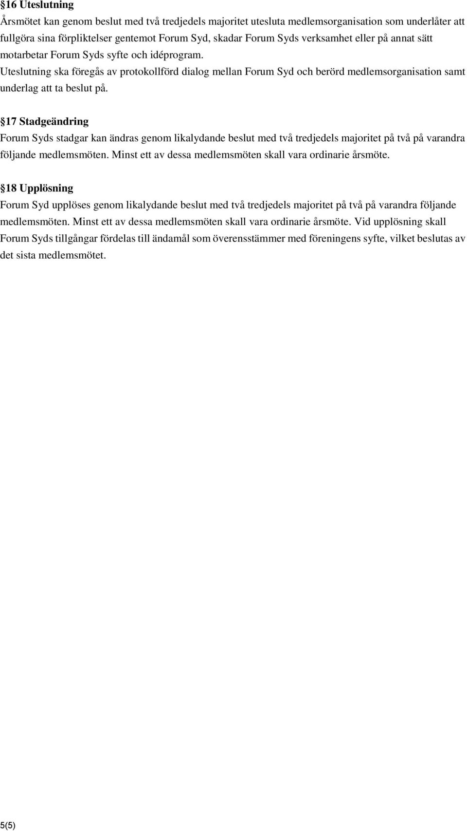 17 Stadgeändring Forum Syds stadgar kan ändras genom likalydande beslut med två tredjedels majoritet på två på varandra följande medlemsmöten.