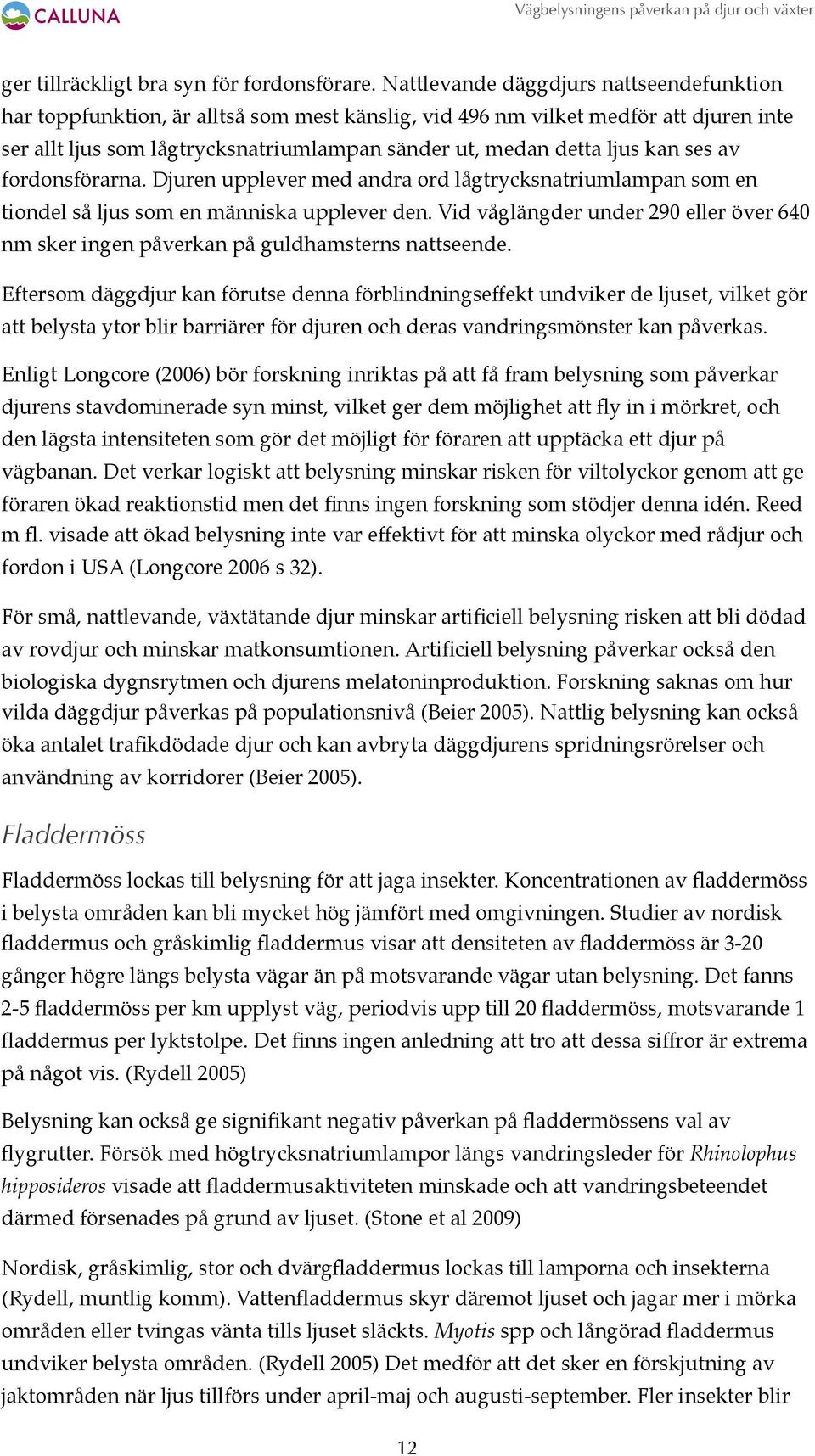 kan ses av fordonsförarna. Djuren upplever med andra ord lågtrycksnatriumlampan som en tiondel så ljus som en människa upplever den.