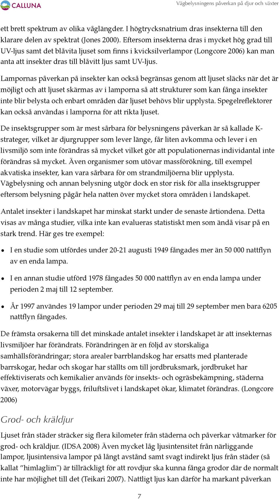 Lampornas påverkan på insekter kan också begränsas genom att ljuset släcks när det är möjligt och att ljuset skärmas av i lamporna så att strukturer som kan fånga insekter inte blir belysta och