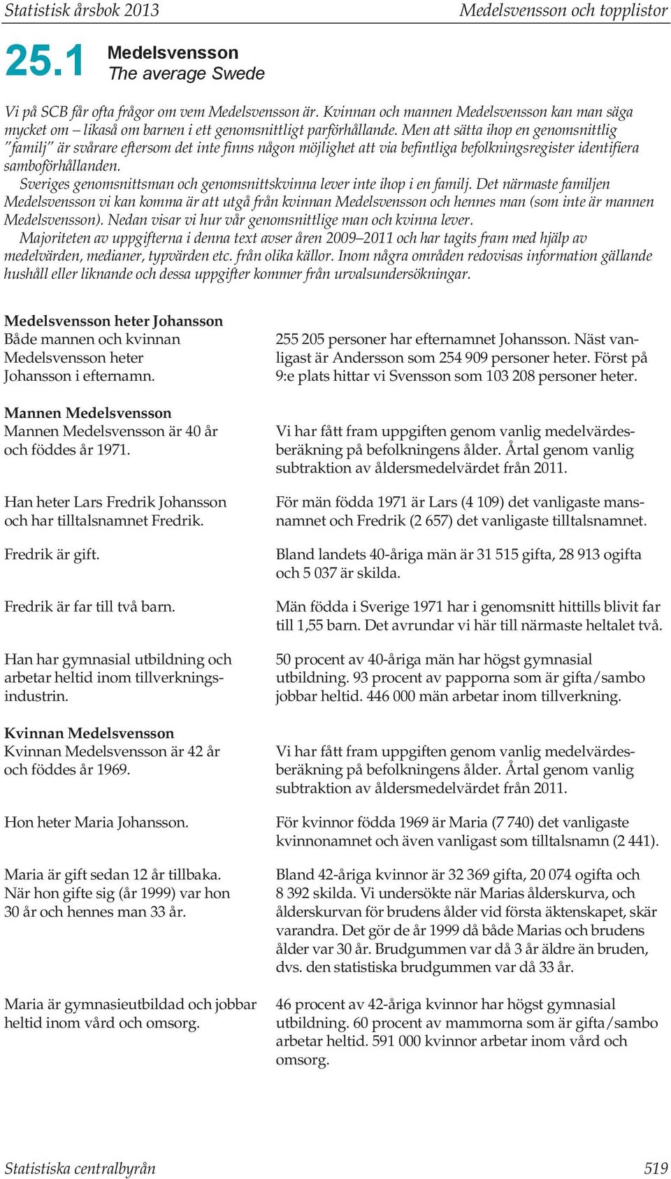 Men att sätta ihop en genomsnittlig familj är svårare eftersom det inte finns någon möjlighet att via befintliga befolkningsregister identifiera samboförhållanden.