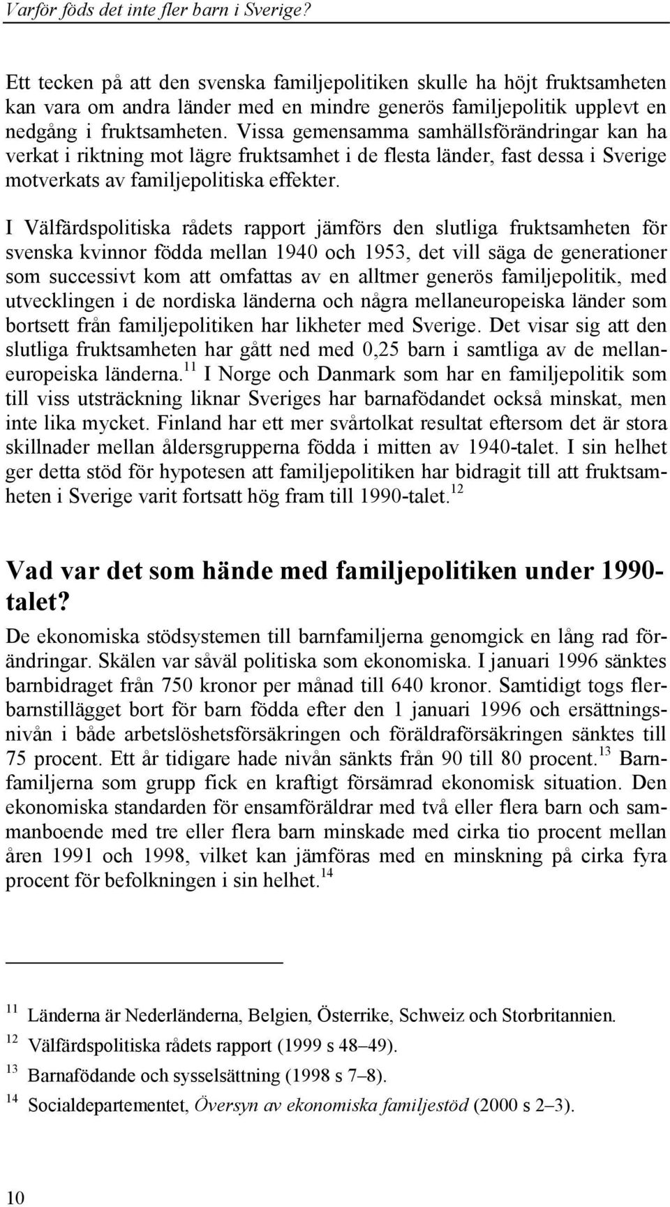 I Välfärdspolitiska rådets rapport jämförs den slutliga fruktsamheten för svenska kvinnor födda mellan 1940 och 1953, det vill säga de generationer som successivt kom att omfattas av en alltmer