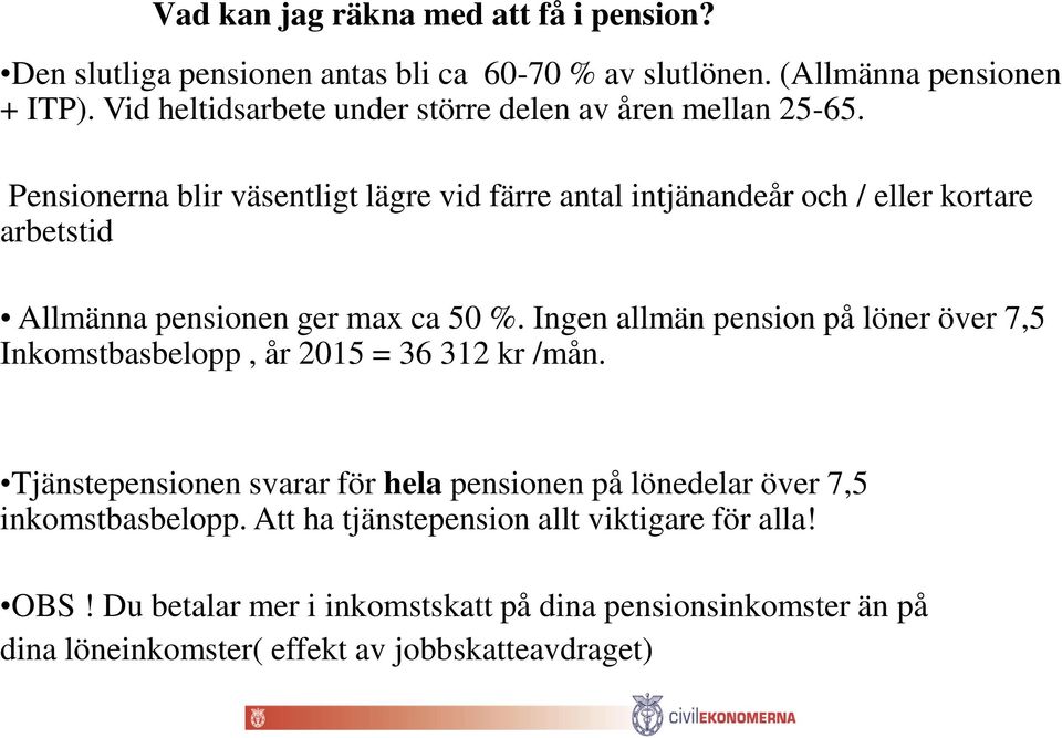 Pensionerna blir väsentligt lägre vid färre antal intjänandeår och / eller kortare arbetstid Allmänna pensionen ger max ca 50 %.