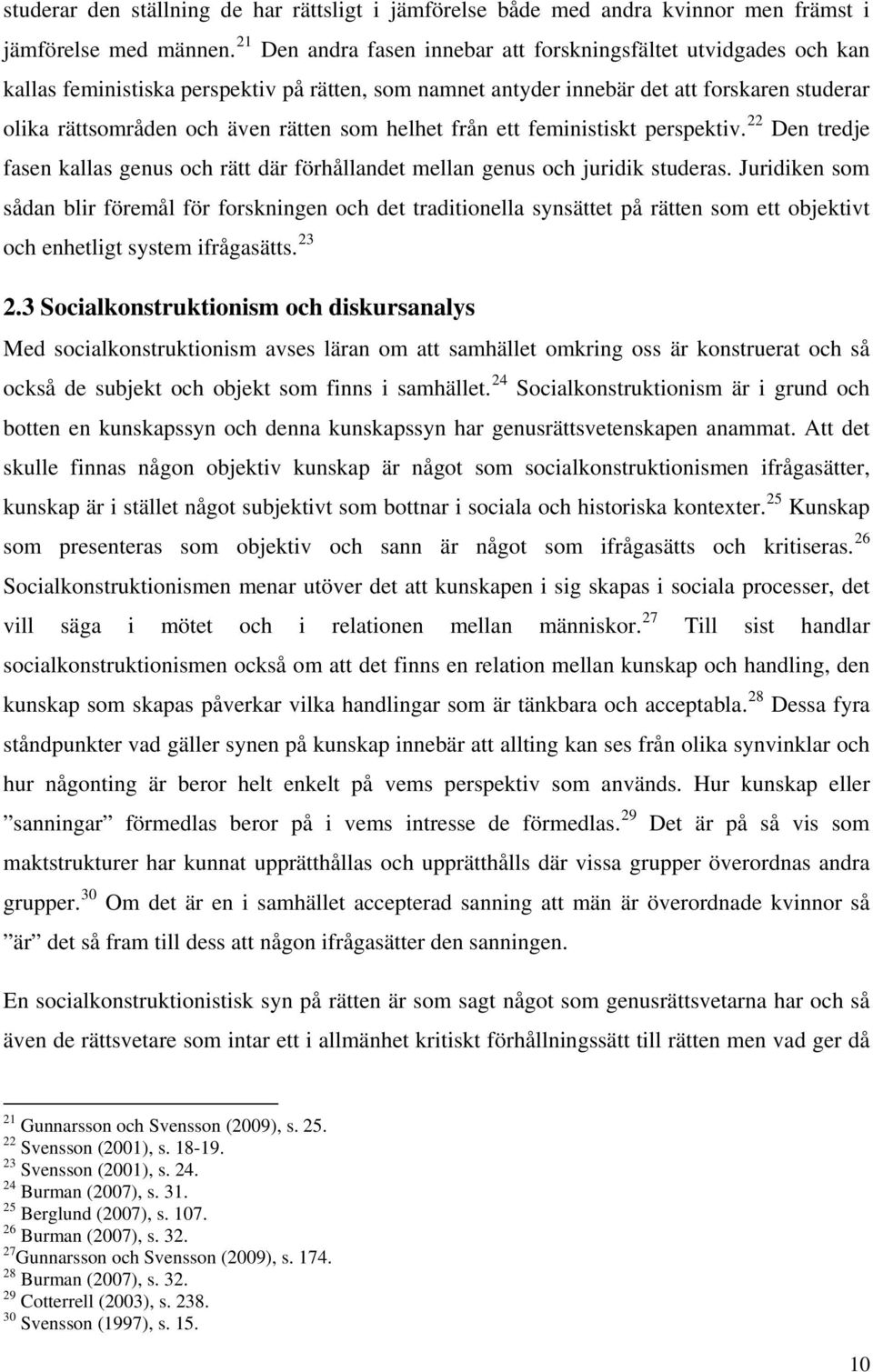 som helhet från ett feministiskt perspektiv. 22 Den tredje fasen kallas genus och rätt där förhållandet mellan genus och juridik studeras.