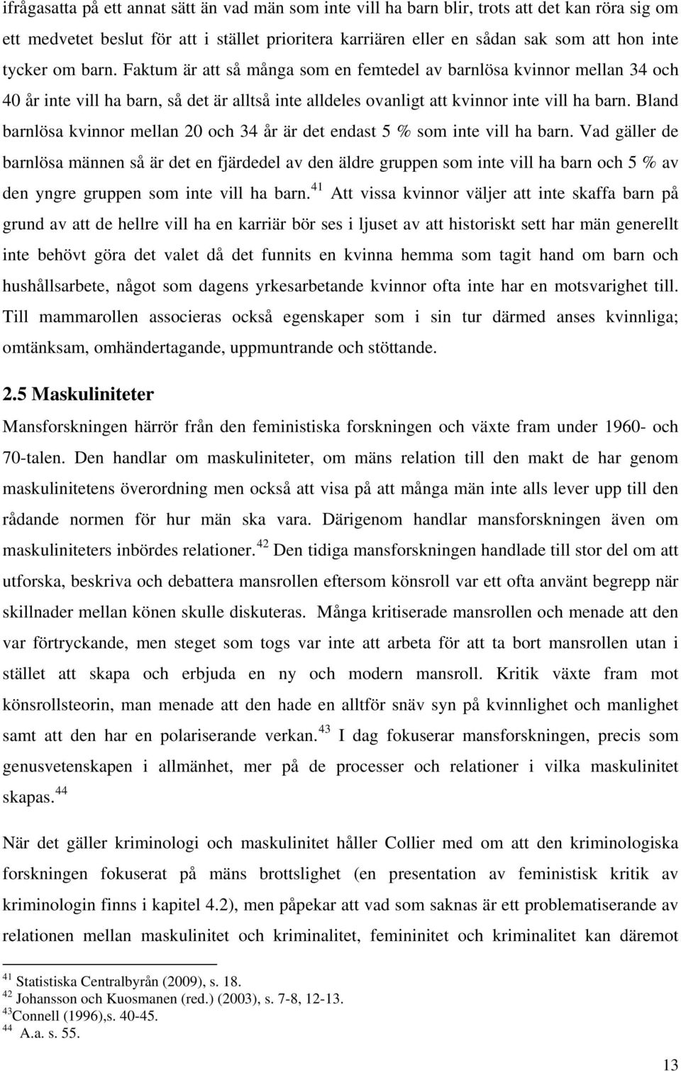 Bland barnlösa kvinnor mellan 20 och 34 år är det endast 5 % som inte vill ha barn.