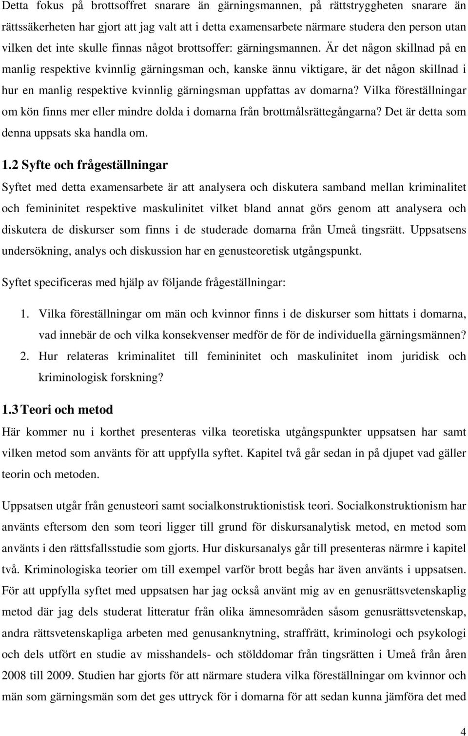 Är det någon skillnad på en manlig respektive kvinnlig gärningsman och, kanske ännu viktigare, är det någon skillnad i hur en manlig respektive kvinnlig gärningsman uppfattas av domarna?