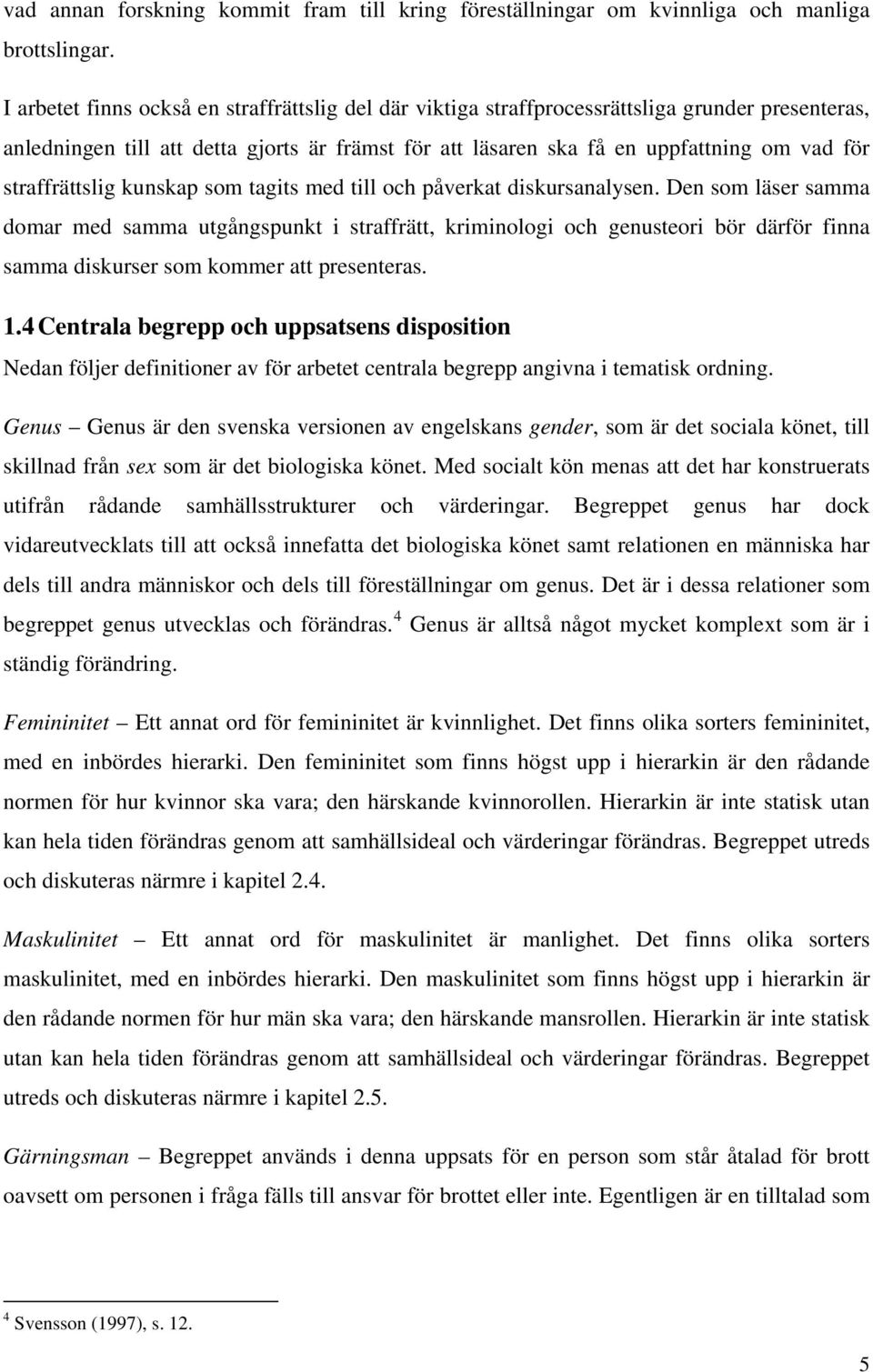 straffrättslig kunskap som tagits med till och påverkat diskursanalysen.