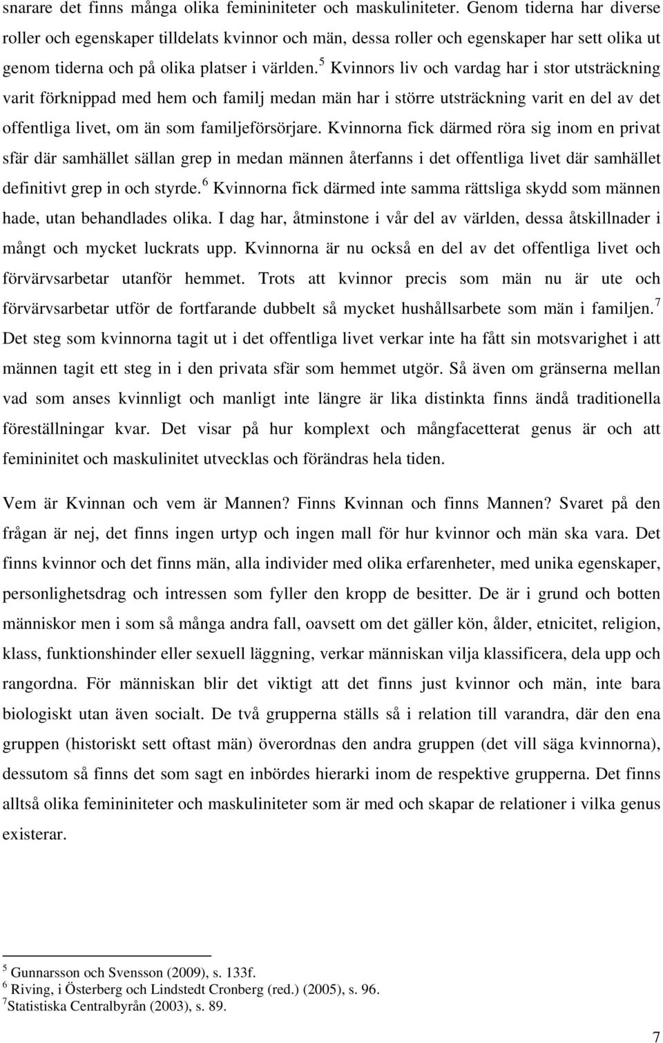 5 Kvinnors liv och vardag har i stor utsträckning varit förknippad med hem och familj medan män har i större utsträckning varit en del av det offentliga livet, om än som familjeförsörjare.