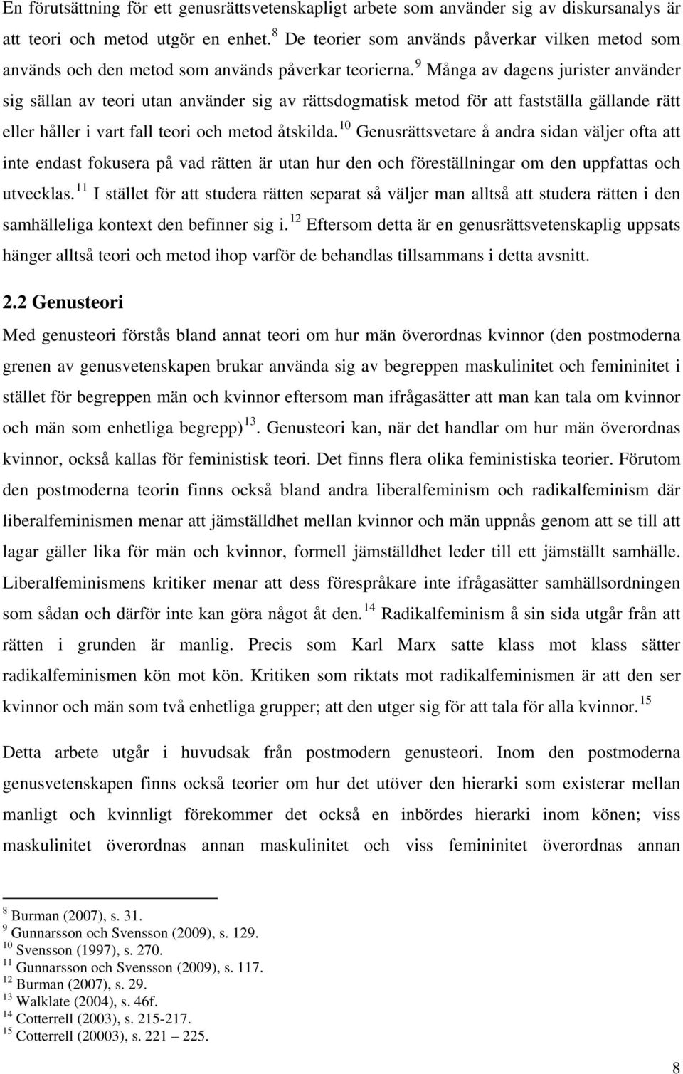 9 Många av dagens jurister använder sig sällan av teori utan använder sig av rättsdogmatisk metod för att fastställa gällande rätt eller håller i vart fall teori och metod åtskilda.