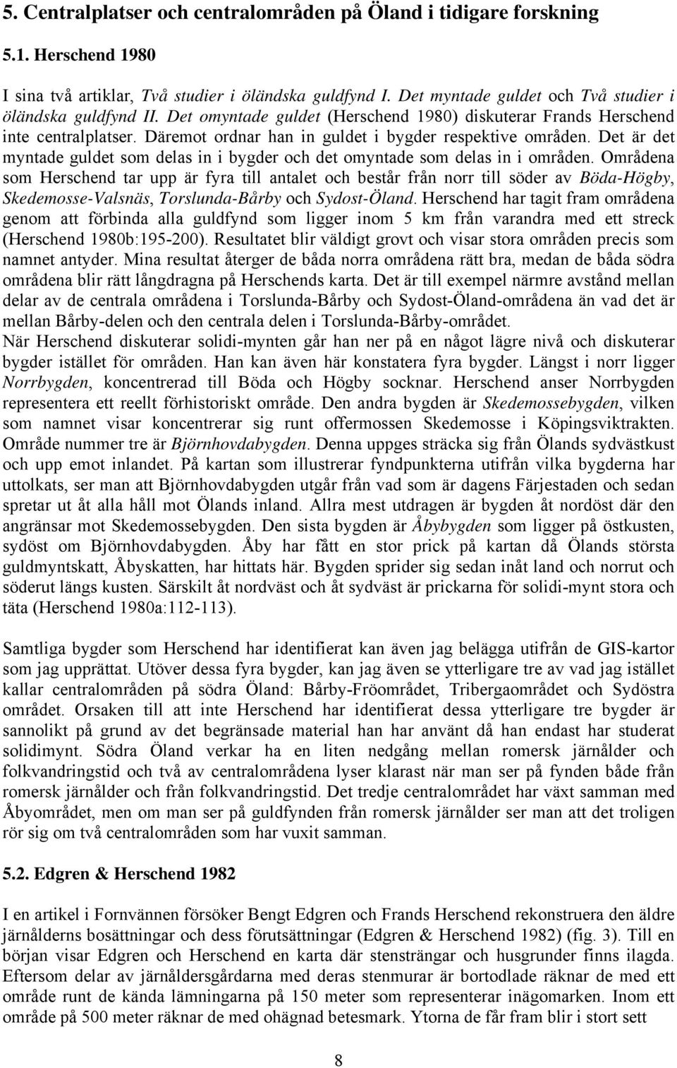 Däremot ordnar han in guldet i bygder respektive områden. Det är det myntade guldet som delas in i bygder och det omyntade som delas in i områden.