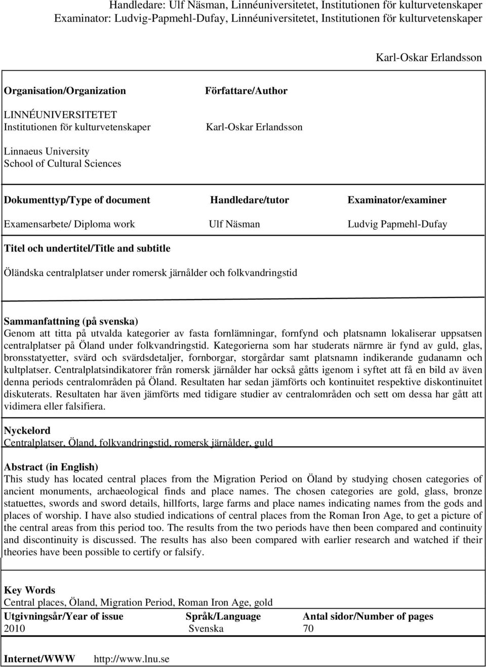 Handledare/tutor Examinator/examiner Examensarbete/ Diploma work Ulf Näsman Ludvig Papmehl-Dufay Titel och undertitel/title and subtitle Öländska centralplatser under romersk järnålder och