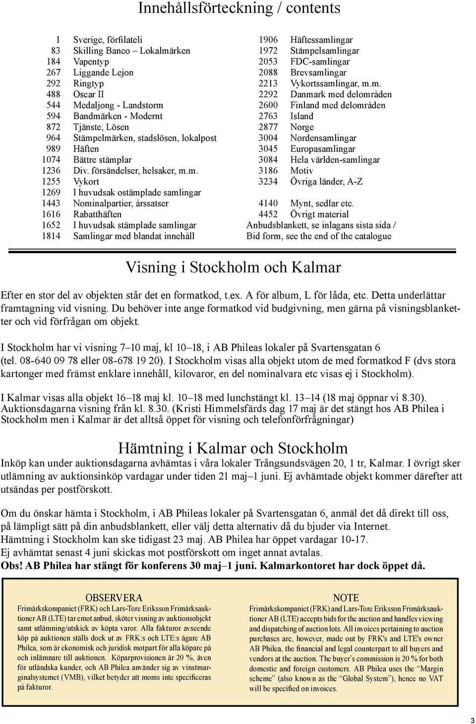 elmärken, stadslösen, lokalpost 989 Häften 1074 Bättre stämplar 1236 Div. försändelser, helsaker, m.m. 1255 Vykort 1269 I huvudsak ostämplade samlingar 1443 Nominalpartier, årssatser 1616