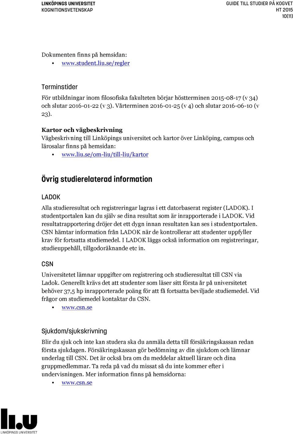 liu.se/om-liu/till-liu/kartor Övrig studierelaterad information LADOK Alla studieresultat och registreringar lagras i ett datorbaserat register (LADOK).