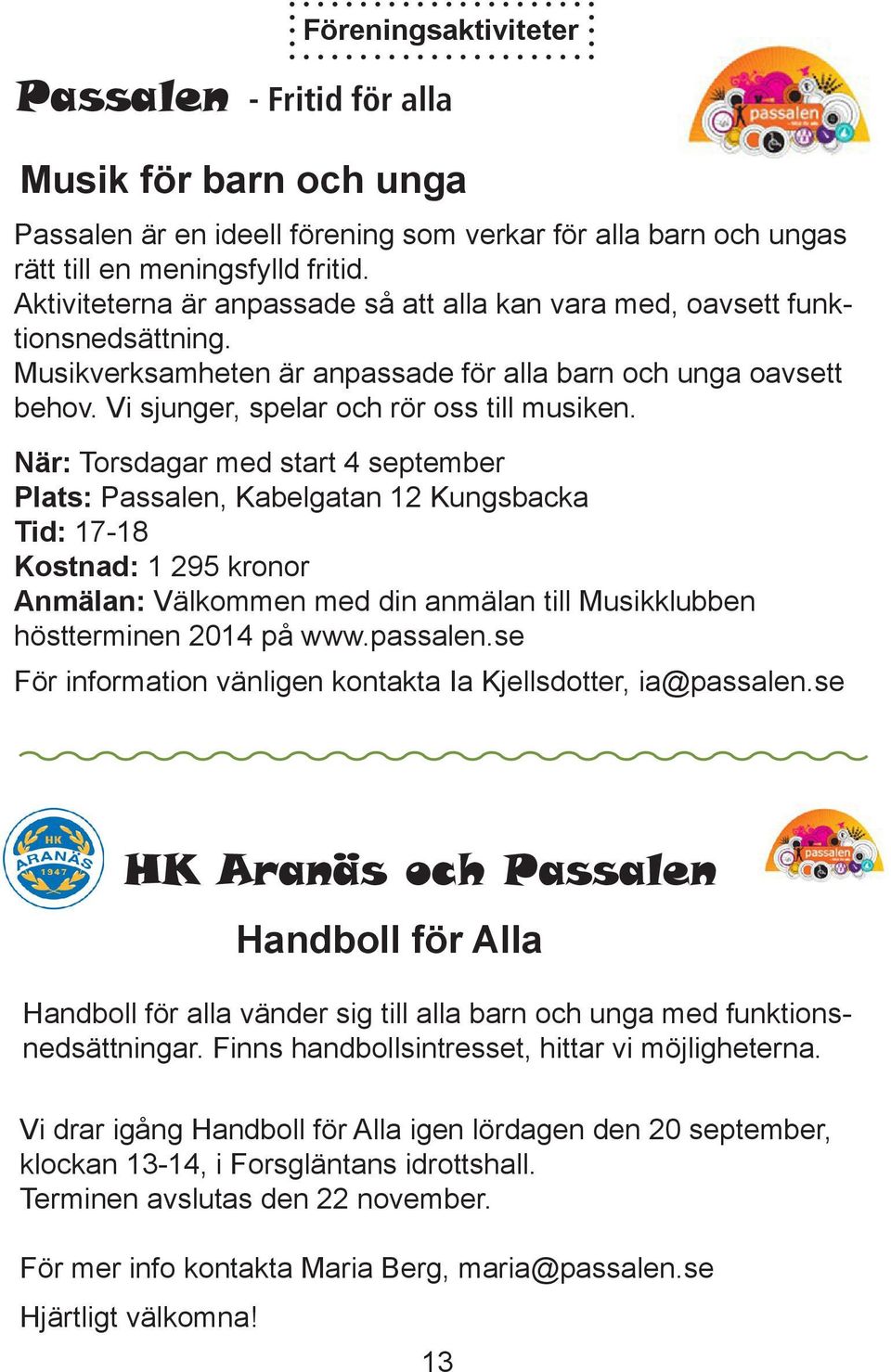 När: Torsdagar med start 4 september Plats: Passalen, Kabelgatan 12 Kungsbacka Tid: 17-18 Kostnad: 1 295 kronor Anmälan: Välkommen med din anmälan till Musikklubben höstterminen 2014 på www.passalen.