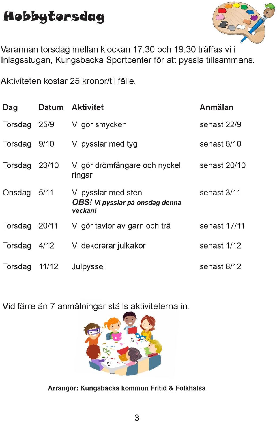 Dag Datum Aktivitet Anmälan Torsdag 25/9 Vi gör smycken senast 22/9 Torsdag 9/10 Vi pysslar med tyg senast 6/10 Torsdag 23/10 Vi gör drömfångare och nyckel ringar Onsdag