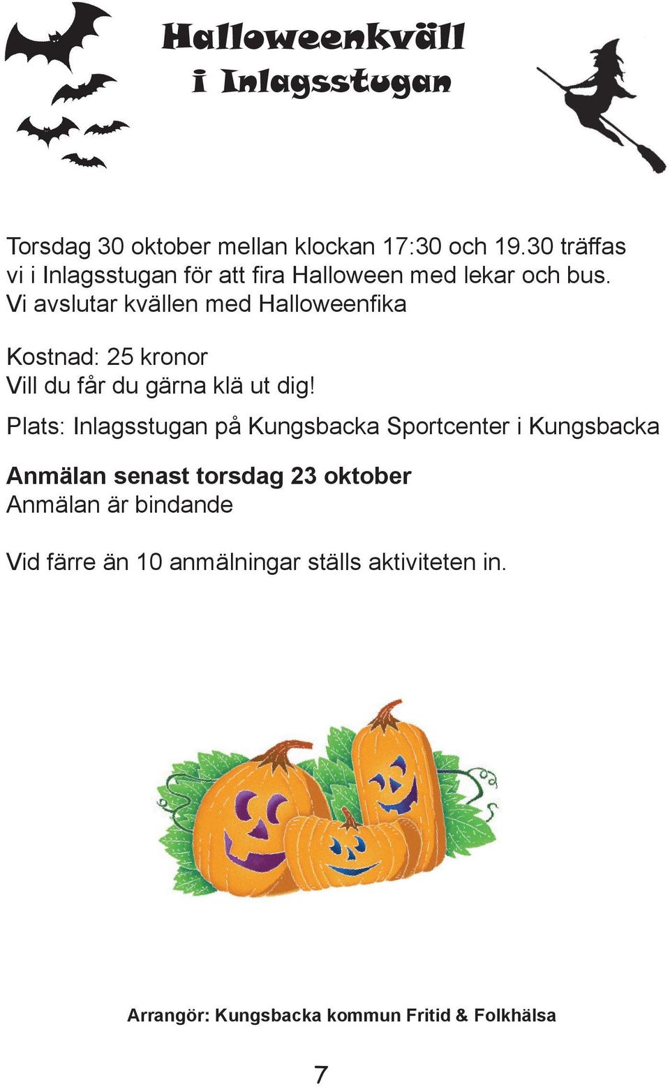 Vi avslutar kvällen med Halloweenfika Kostnad: 25 kronor Vill du får du gärna klä ut dig!