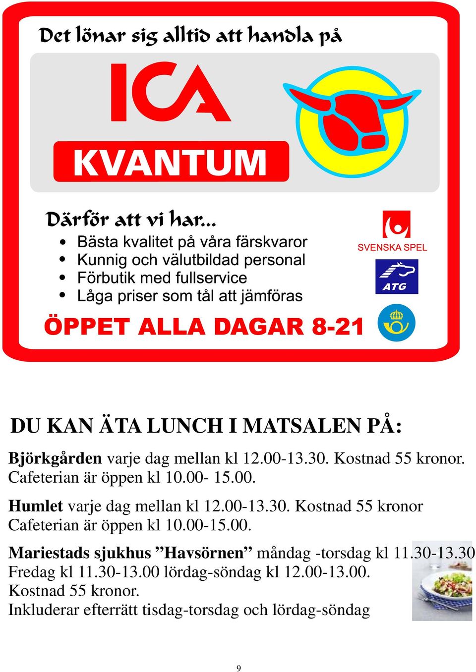 Kostnad 55 kronor Cafeterian är öppen kl 10.00-15.00. Mariestads sjukhus Havsörnen måndag -torsdag kl 11.