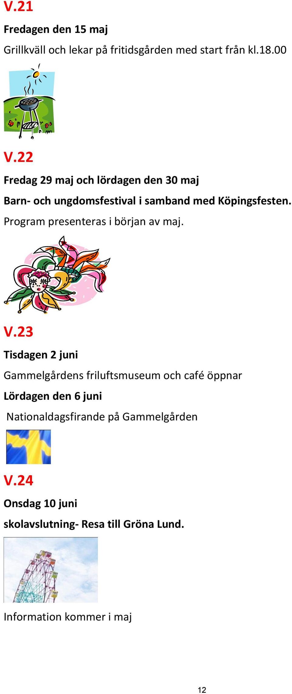 Program presenteras i början av maj. V.