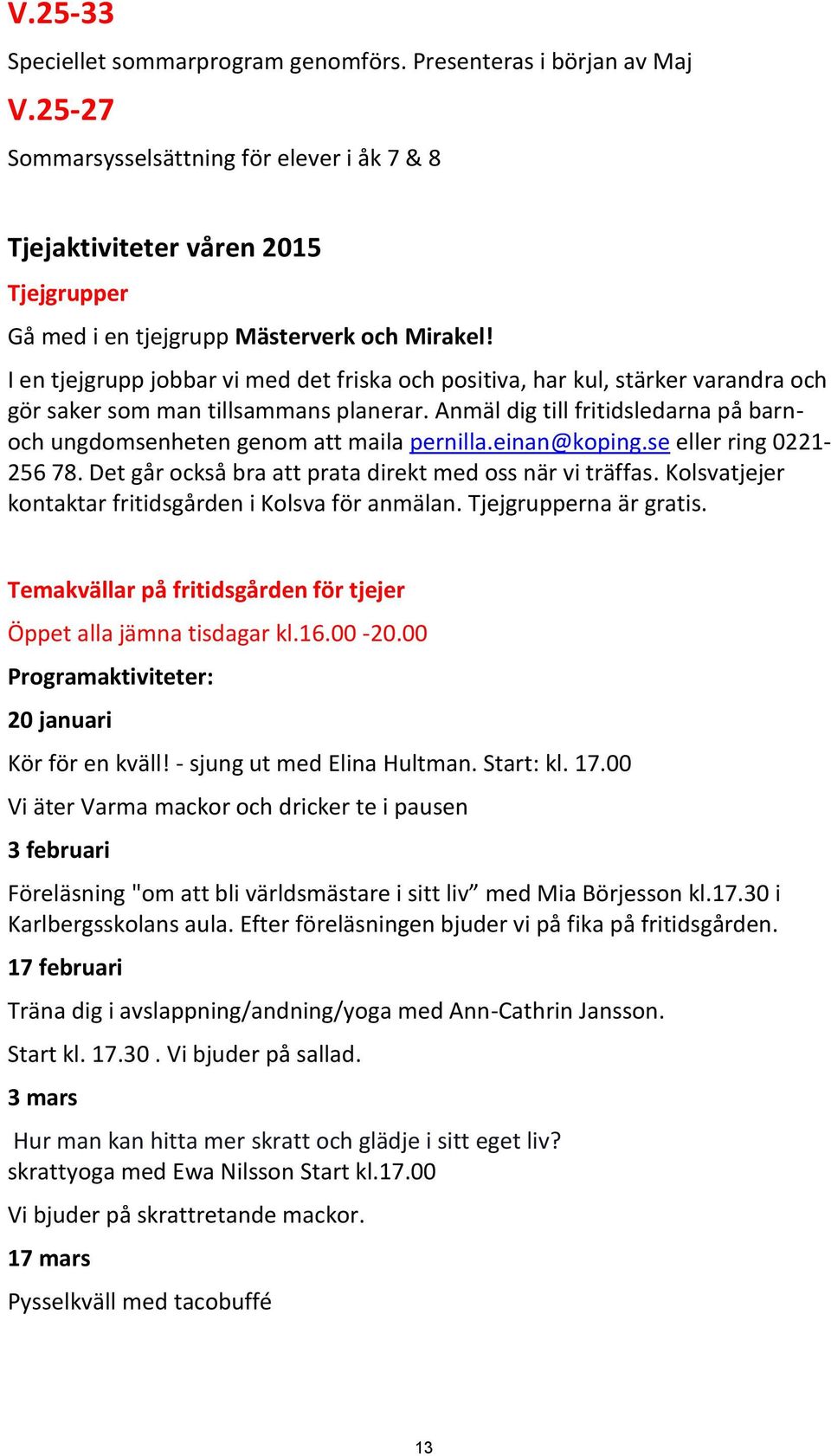I en tjejgrupp jobbar vi med det friska och positiva, har kul, stärker varandra och gör saker som man tillsammans planerar.