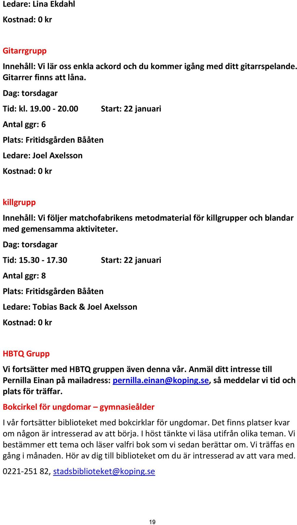 gemensamma aktiviteter. Dag: torsdagar Tid: 15.30-17.