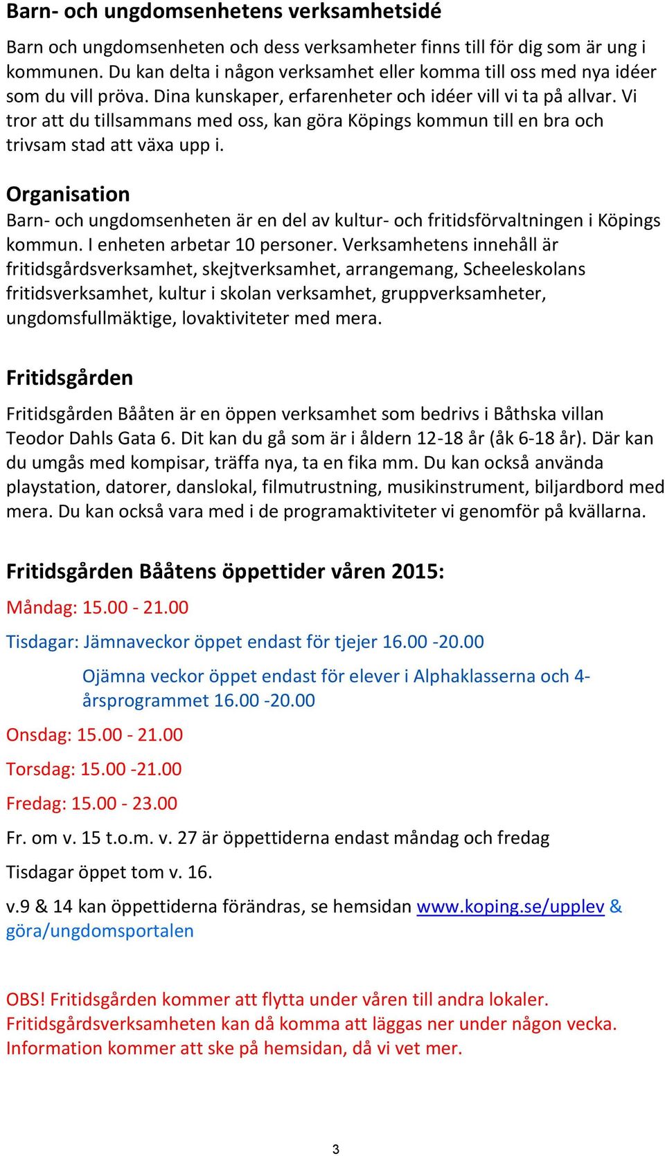 Vi tror att du tillsammans med oss, kan göra Köpings kommun till en bra och trivsam stad att växa upp i.
