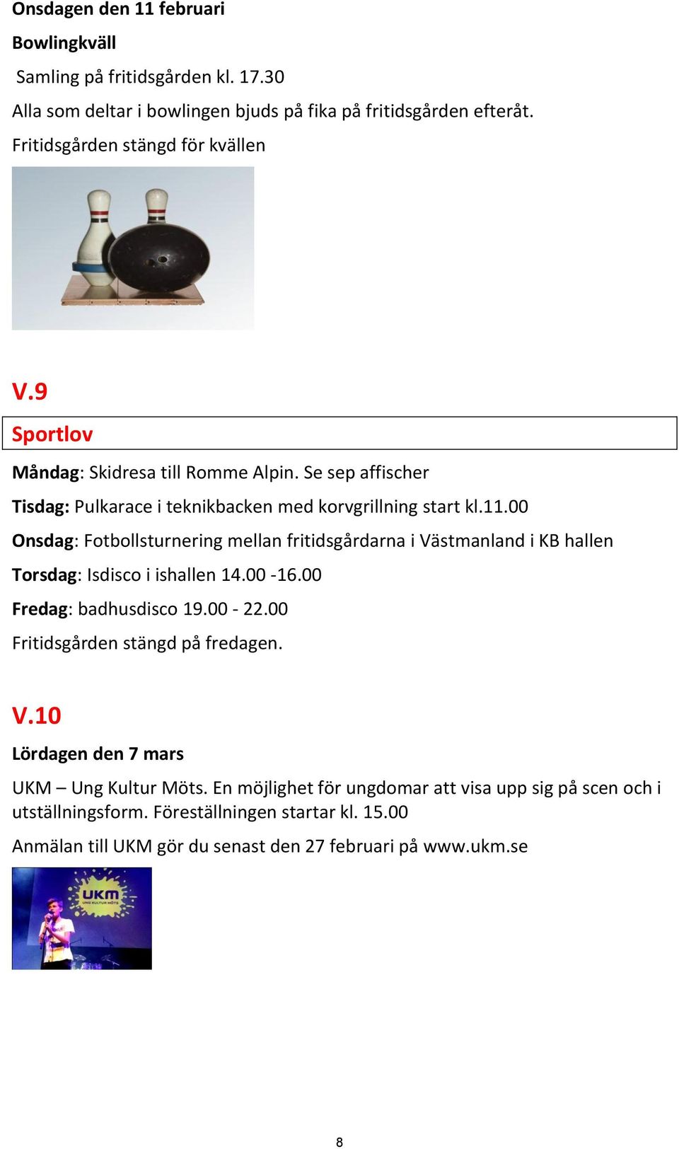 00 Onsdag: Fotbollsturnering mellan fritidsgårdarna i Västmanland i KB hallen Torsdag: Isdisco i ishallen 14.00-16.00 Fredag: badhusdisco 19.00-22.