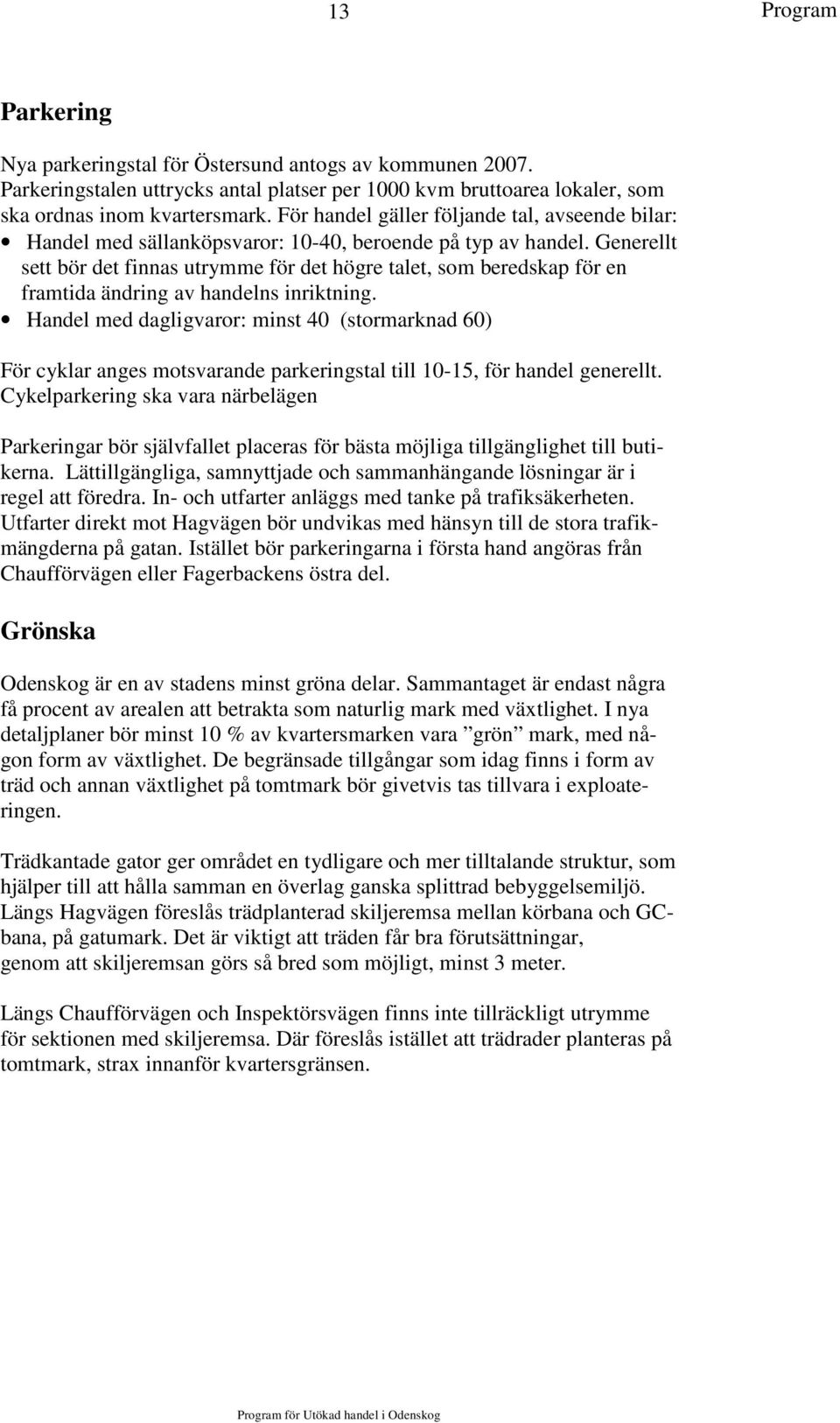 Generellt sett bör det finnas utrymme för det högre talet, som beredskap för en framtida ändring av handelns inriktning.