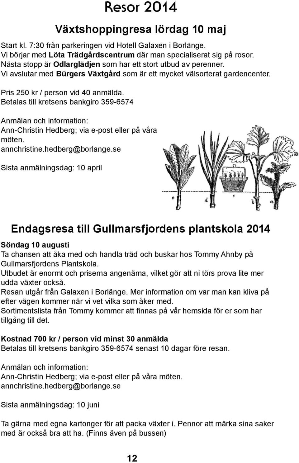 Betalas till kretsens bankgiro 359-6574 Anmälan och information: Ann-Christin Hedberg; via e-post eller på våra möten. annchristine.hedberg@borlange.