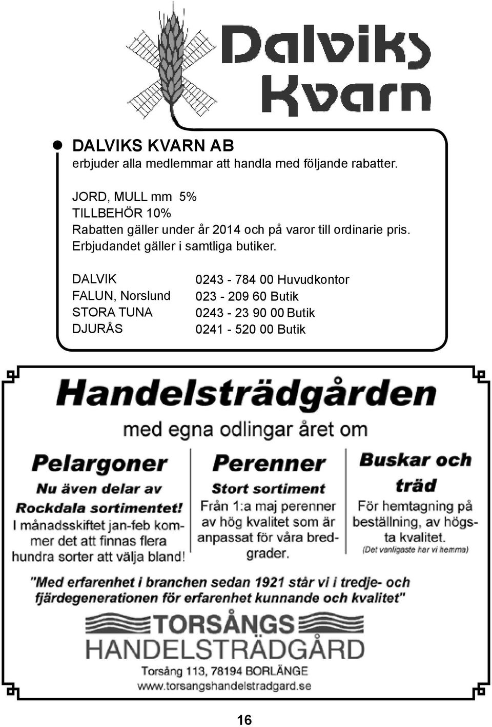 ordinarie pris. Erbjudandet gäller i samtliga butiker.