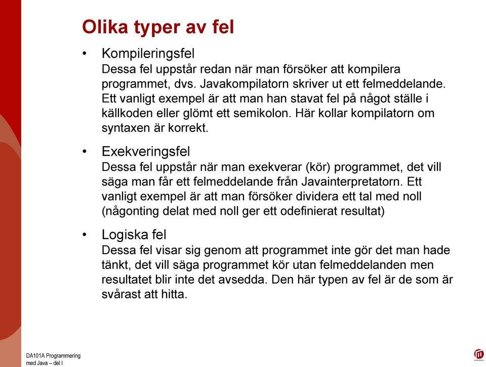 Exekveringsfel Dessa fel uppstår när man exekverar (kör) programmet, det vill säga man får ett felmeddelande från Javainterpretatorn.