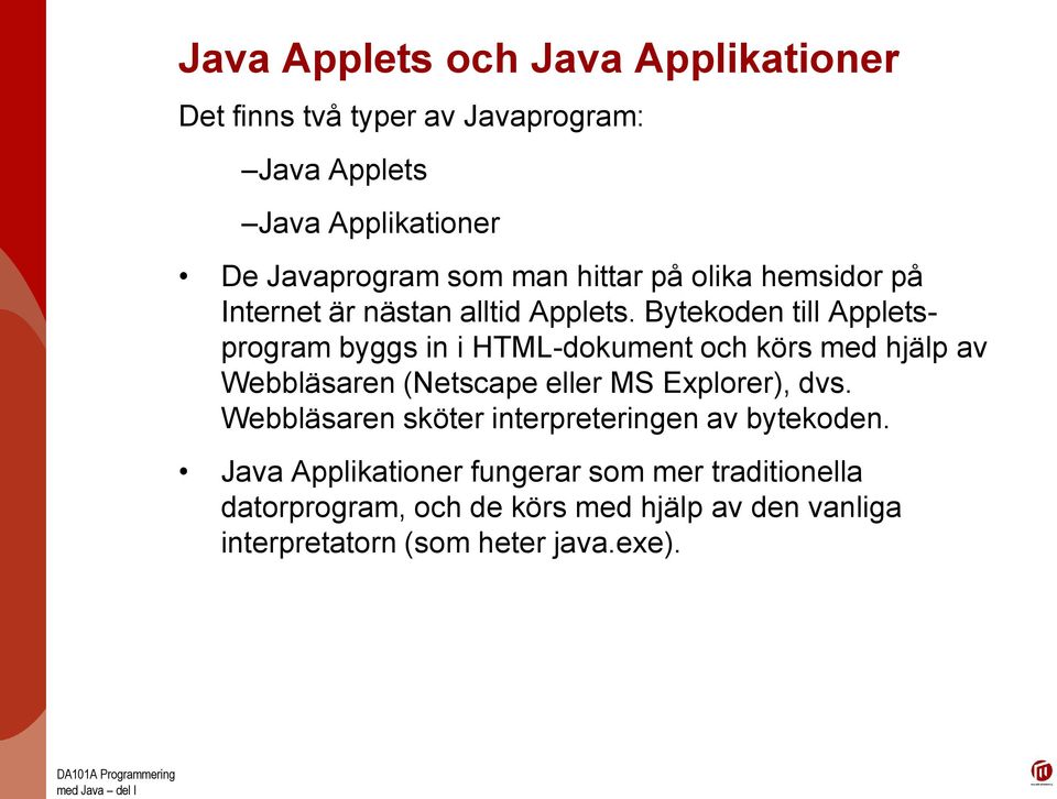 Bytekoden till Appletsprogram byggs in i HTML-dokument och körs med hjälp av Webbläsaren (Netscape eller MS Explorer), dvs.