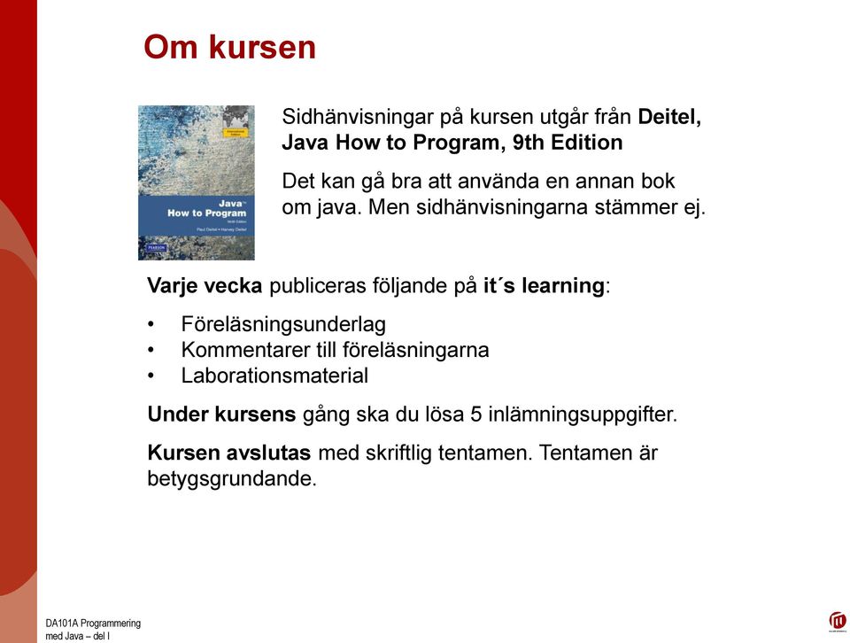 Varje vecka publiceras följande på it s learning: Föreläsningsunderlag Kommentarer till föreläsningarna