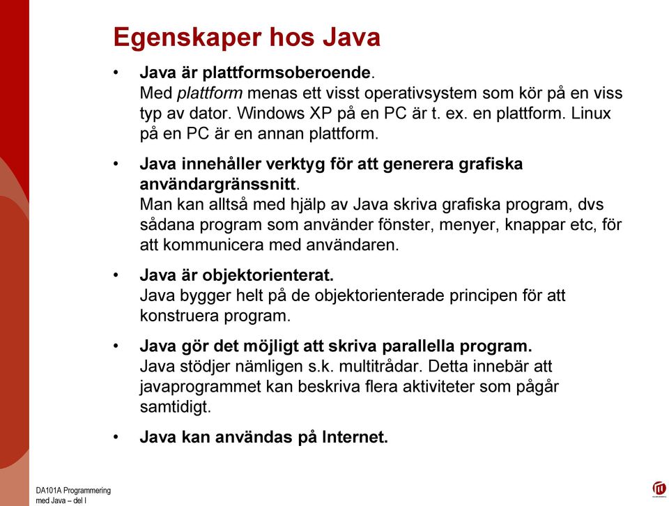 Man kan alltså med hjälp av Java skriva grafiska program, dvs sådana program som använder fönster, menyer, knappar etc, för att kommunicera med användaren. Java är objektorienterat.