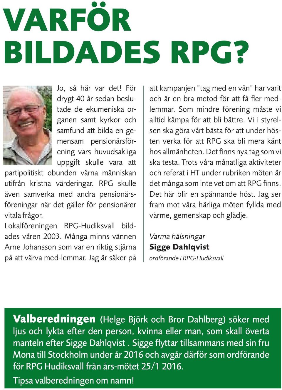 utifrån kristna värderingar. RPG skulle även samverka med andra pensionärsföreningar när det gäller för pensionärer vitala frågor. Lokalföreningen RPG-Hudiksvall bildades våren 2003.