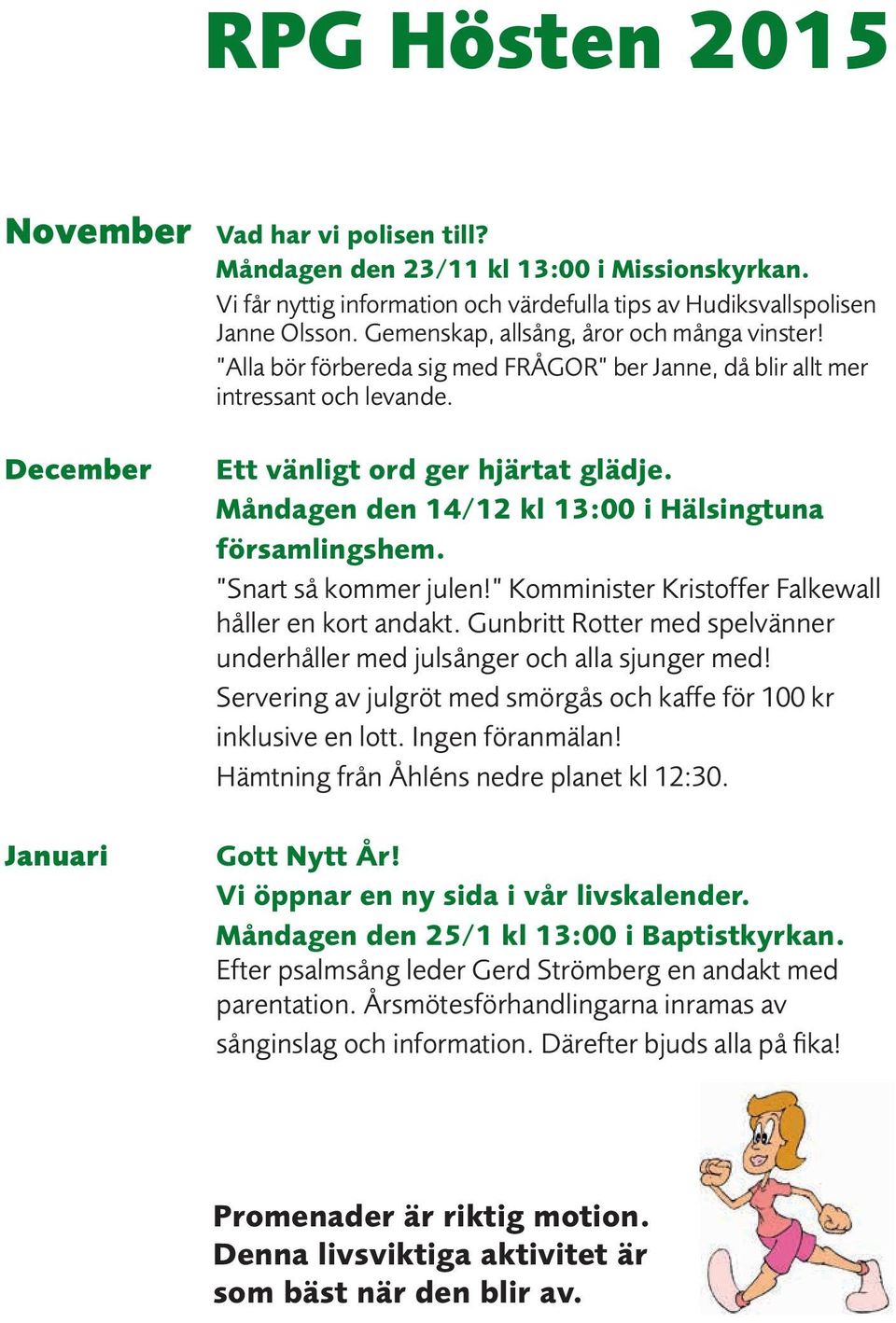 Måndagen den 14/12 kl 13:00 i Hälsingtuna församlingshem. Snart så kommer julen! Komminister Kristoffer Falkewall håller en kort andakt.