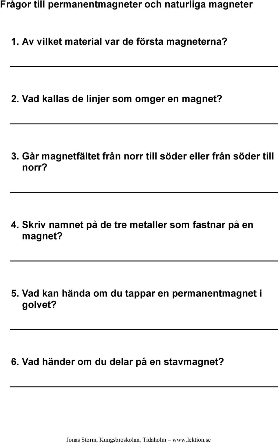 Går magnetfältet från norr till söder eller från söder till norr? 4.