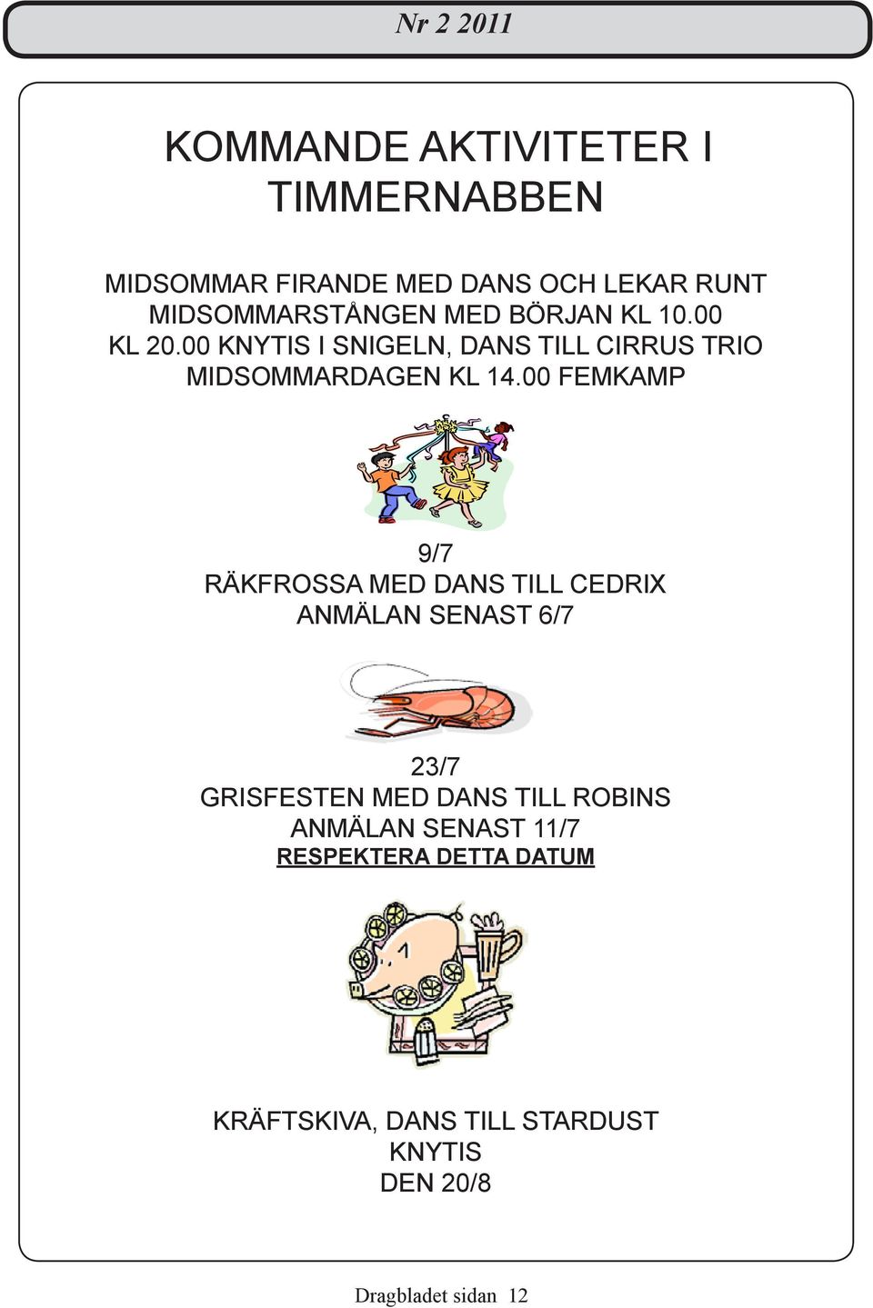 00 FEMKAMP 9/7 RÄKFROSSA MED DANS TILL CEDRIX ANMÄLAN SENAST 6/7 23/7 GRISFESTEN MED DANS TILL