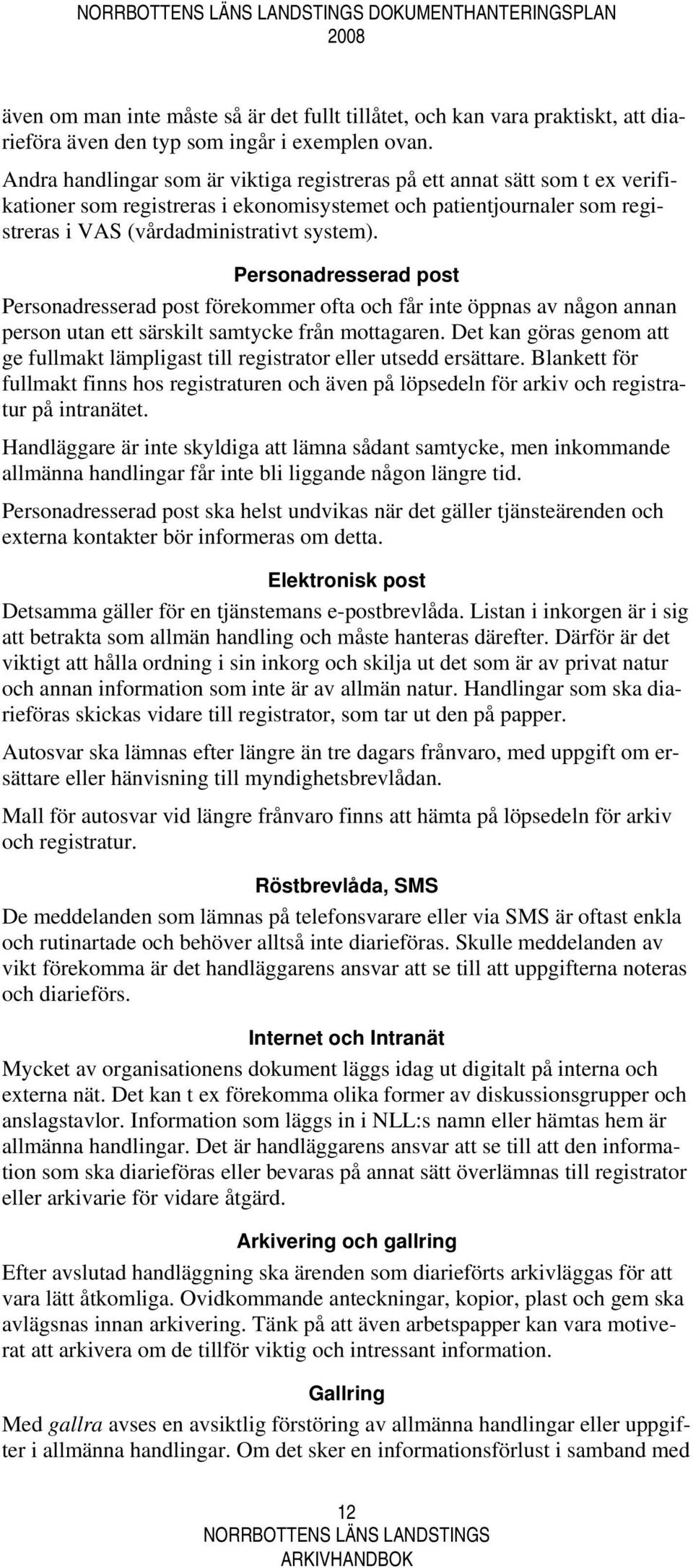 Personadresserad post Personadresserad post förekommer ofta och får inte öppnas av någon annan person utan ett särskilt samtycke från mottagaren.