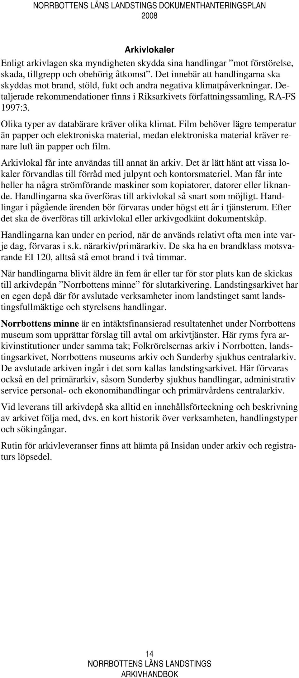 Olika typer av databärare kräver olika klimat. Film behöver lägre temperatur än papper och elektroniska material, medan elektroniska material kräver renare luft än papper och film.